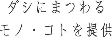 ダシにまつわるモノ・コトを提供